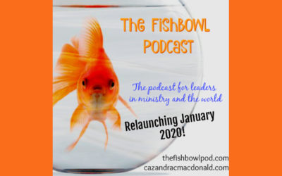 Episode 21: The Fishbowl- The Podcast for Leaders in Ministry and the World