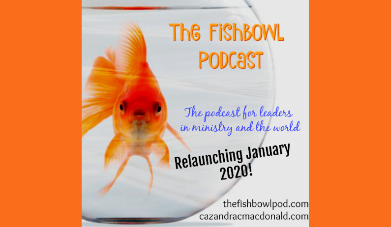 Episode 21: The Fishbowl- The Podcast for Leaders in Ministry and the World